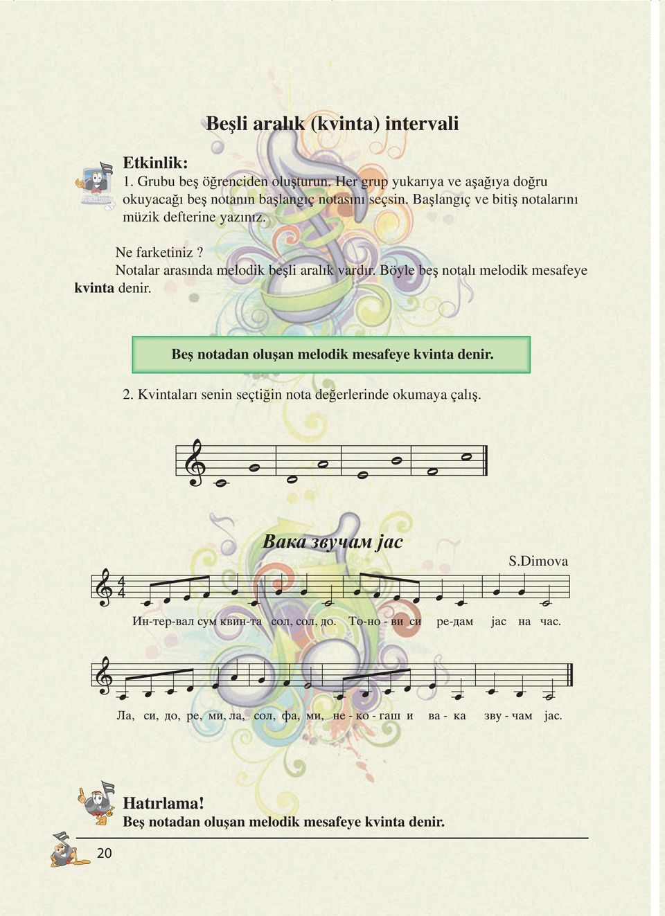 Başlangıç ve bitiş notalarını müzik defterine yazınız. Ne farketiniz? Notalar arasında melodik beşli aralık vardır.