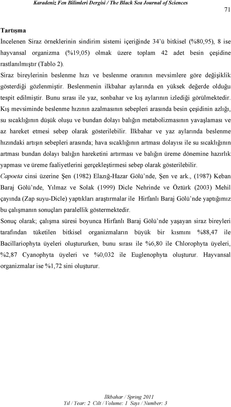 Bunu sırası ile yaz, sonbahar ve kış aylarının izlediği görülmektedir.