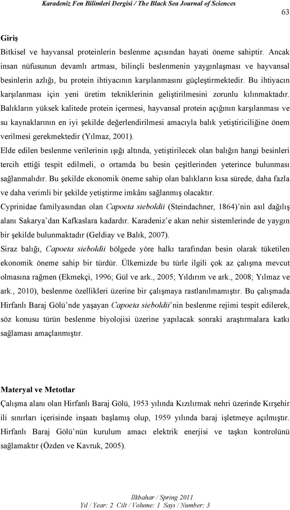 Bu ihtiyacın karşılanması için yeni üretim tekniklerinin geliştirilmesini zorunlu kılınmaktadır.