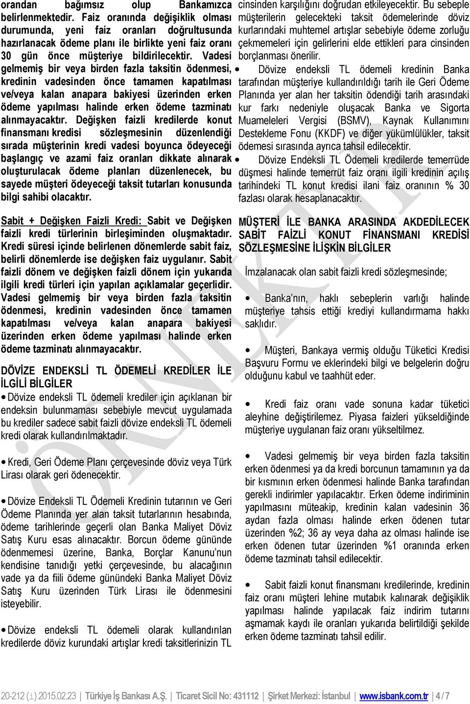 ödeme planı ile birlikte yeni faiz oranı çekmemeleri için gelirlerini elde ettikleri para cinsinden 30 gün önce müşteriye bildirilecektir. Vadesi borçlanması önerilir.