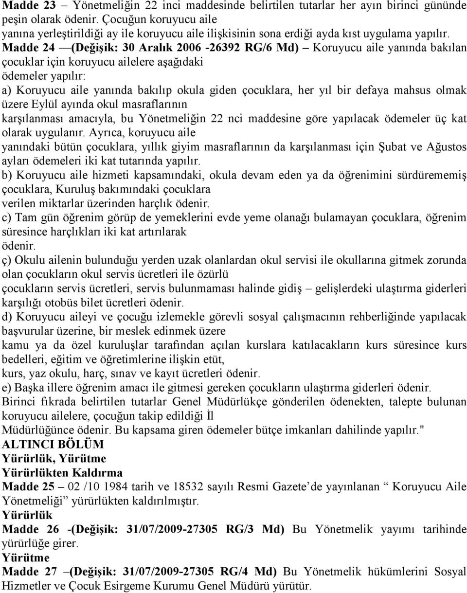 Madde 24 (Değişik: 30 Aralık 2006-26392 RG/6 Md) Koruyucu aile yanında bakılan çocuklar için koruyucu ailelere aşağıdaki ödemeler yapılır: a) Koruyucu aile yanında bakılıp okula giden çocuklara, her