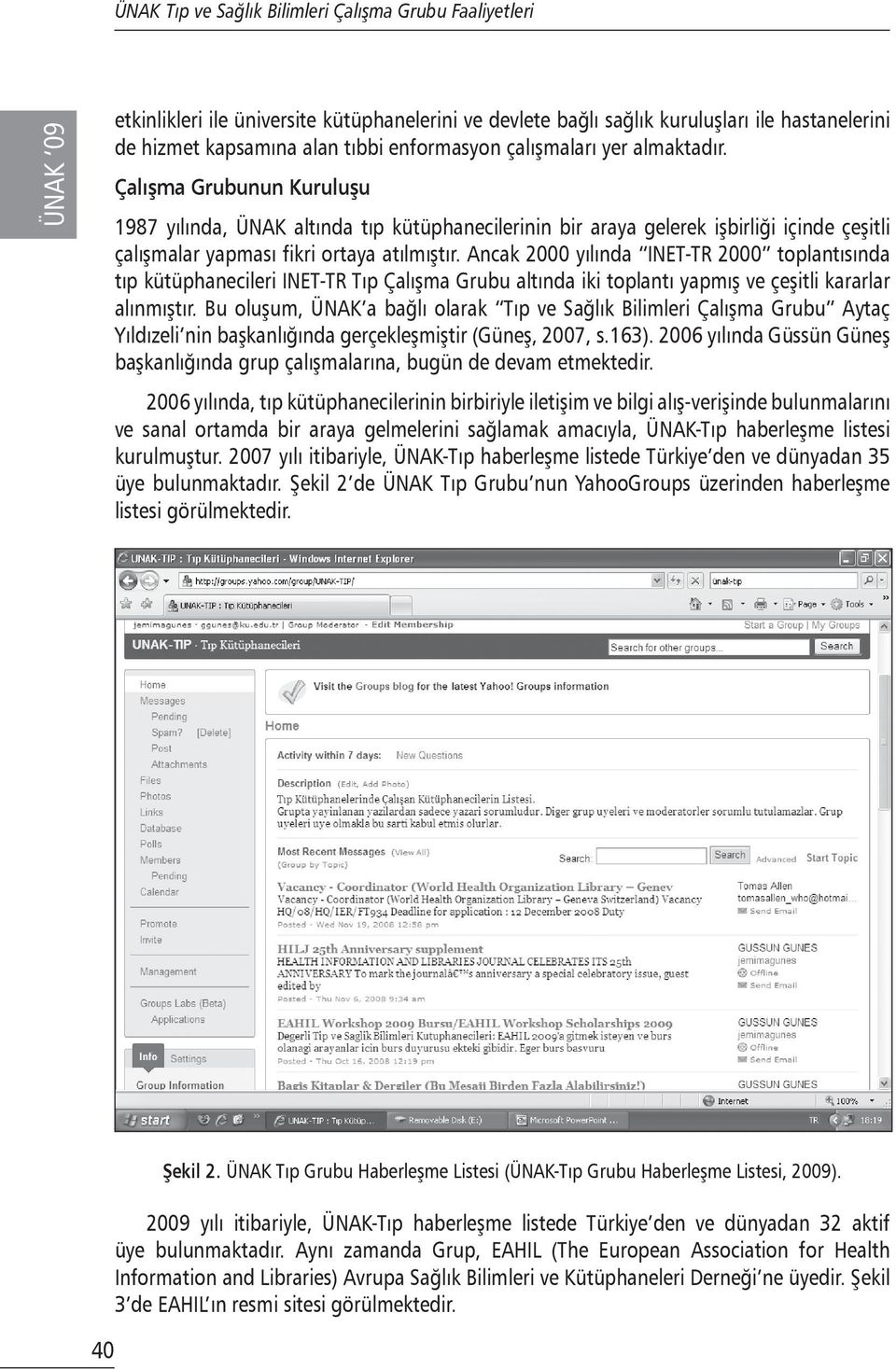 Ancak 2000 yılında INET-TR 2000 toplantısında tıp kütüphanecileri INET-TR Tıp Çalışma Grubu altında iki toplantı yapmış ve çeşitli kararlar alınmıştır.