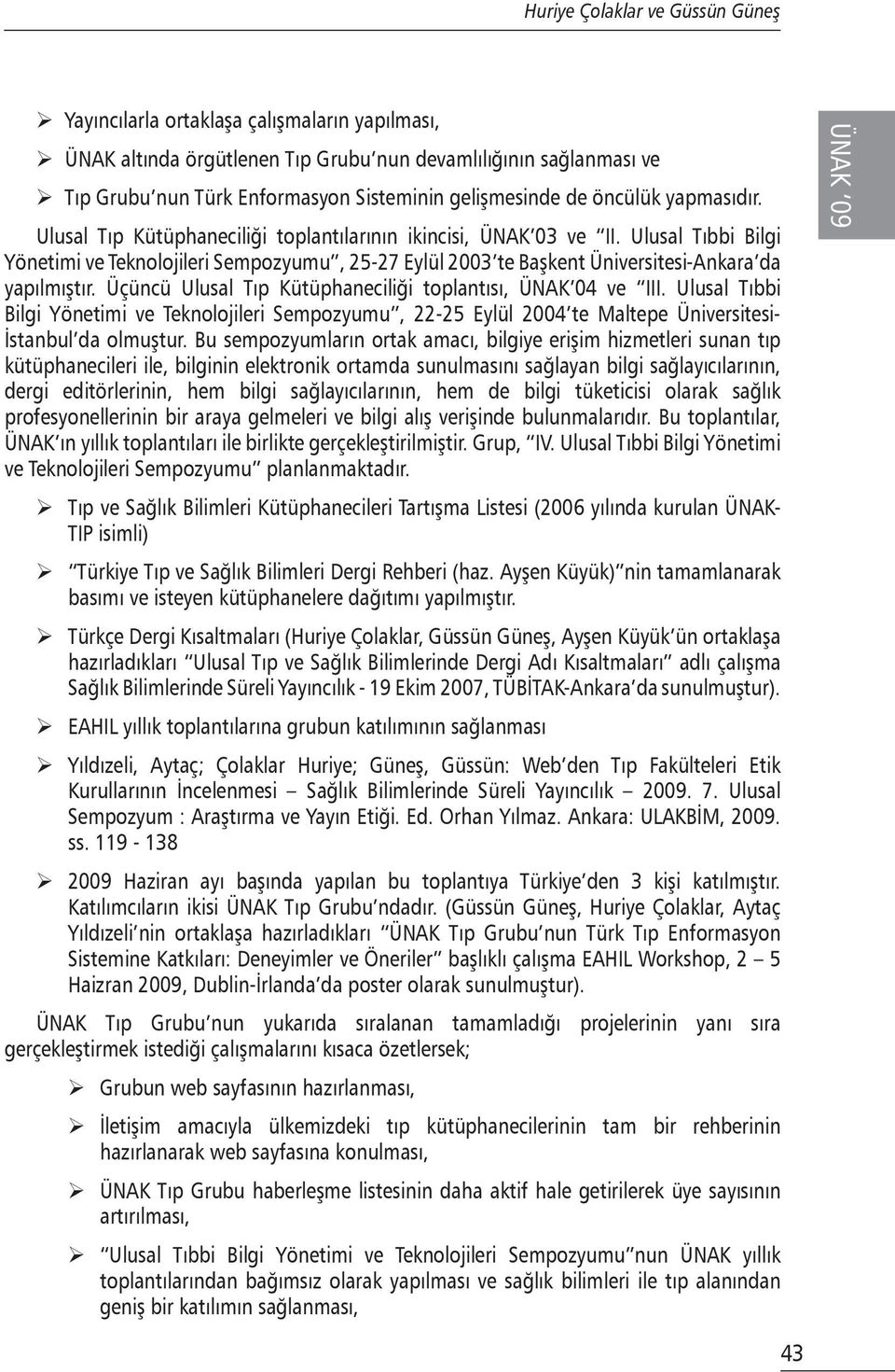 Ulusal Tıbbi Bilgi Yönetimi ve Teknolojileri Sempozyumu, 25-27 Eylül 2003 te Başkent Üniversitesi-Ankara da yapılmıştır. Üçüncü Ulusal Tıp Kütüphaneciliği toplantısı, ÜNAK 04 ve III.