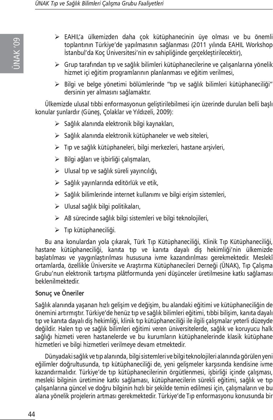 planlanması ve eğitim verilmesi, Bilgi ve belge yönetimi bölümlerinde tıp ve sağlık bilimleri kütüphaneciliği dersinin yer almasını sağlamaktır.