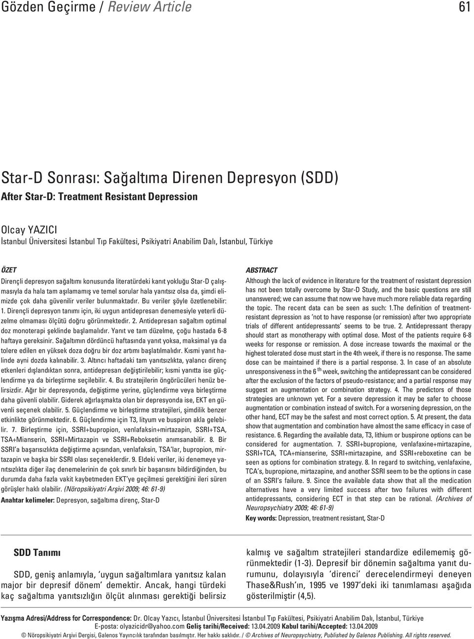 Bu veriler flöyle özetlenebilir: 1. Dirençli depresyon tan m için, iki uygun antidepresan denemesiyle yeterli düzelme olmamas ölçütü do ru görünmektedir. 2.