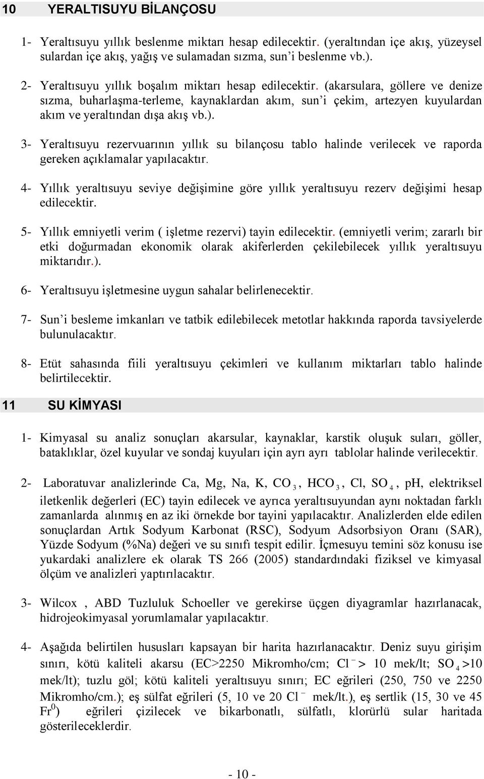 ). 3- Yeraltısuyu rezervuarının yıllık su bilançosu tablo halinde verilecek ve raporda gereken açıklamalar yapılacaktır.