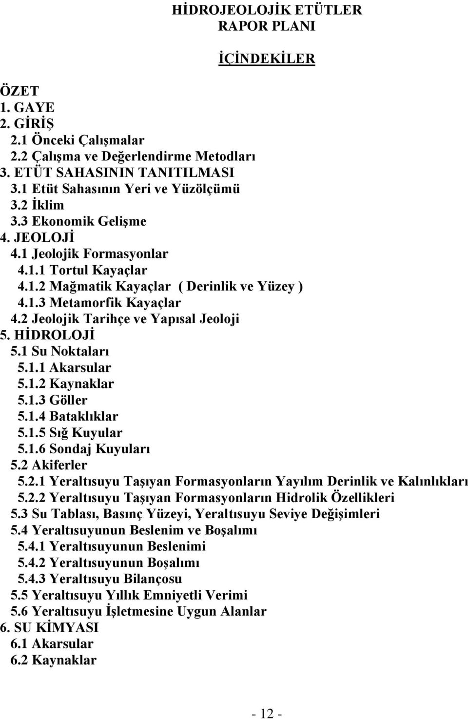 2 Jeolojik Tarihçe ve Yapısal Jeoloji 5. HİDROLOJİ 5.1 Su Noktaları 5.1.1 Akarsular 5.1.2 Kaynaklar 5.1.3 Göller 5.1.4 Bataklıklar 5.1.5 Sığ Kuyular 5.1.6 Sondaj Kuyuları 5.2 Akiferler 5.2.1 Yeraltısuyu Taşıyan Formasyonların Yayılım Derinlik ve Kalınlıkları 5.