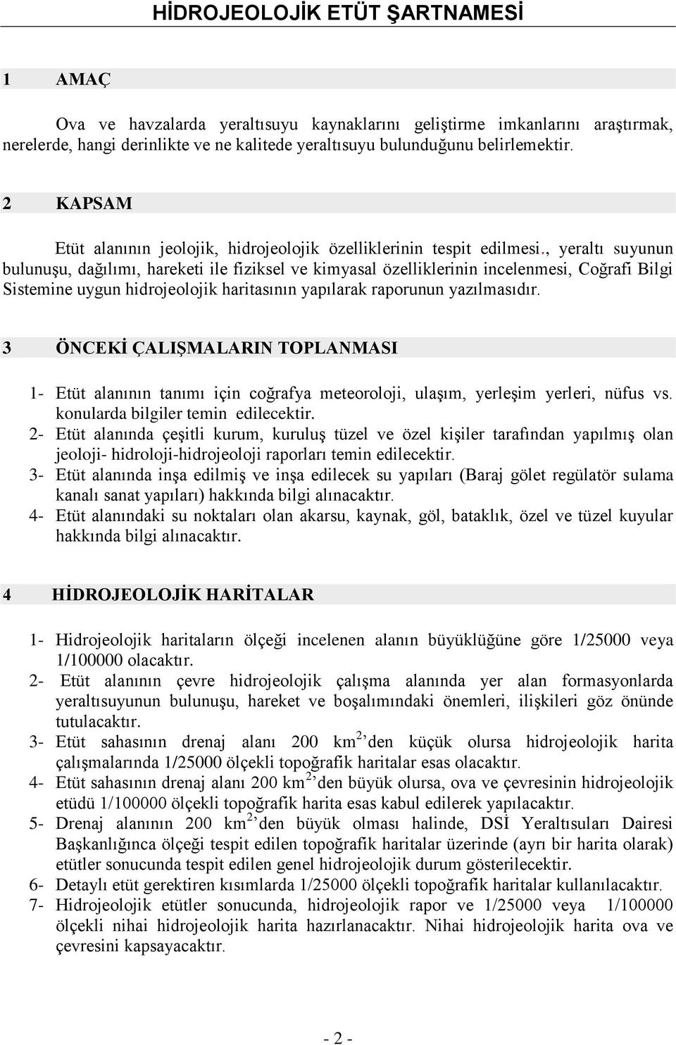 , yeraltı suyunun bulunuşu, dağılımı, hareketi ile fiziksel ve kimyasal özelliklerinin incelenmesi, Coğrafi Bilgi Sistemine uygun hidrojeolojik haritasının yapılarak raporunun yazılmasıdır.