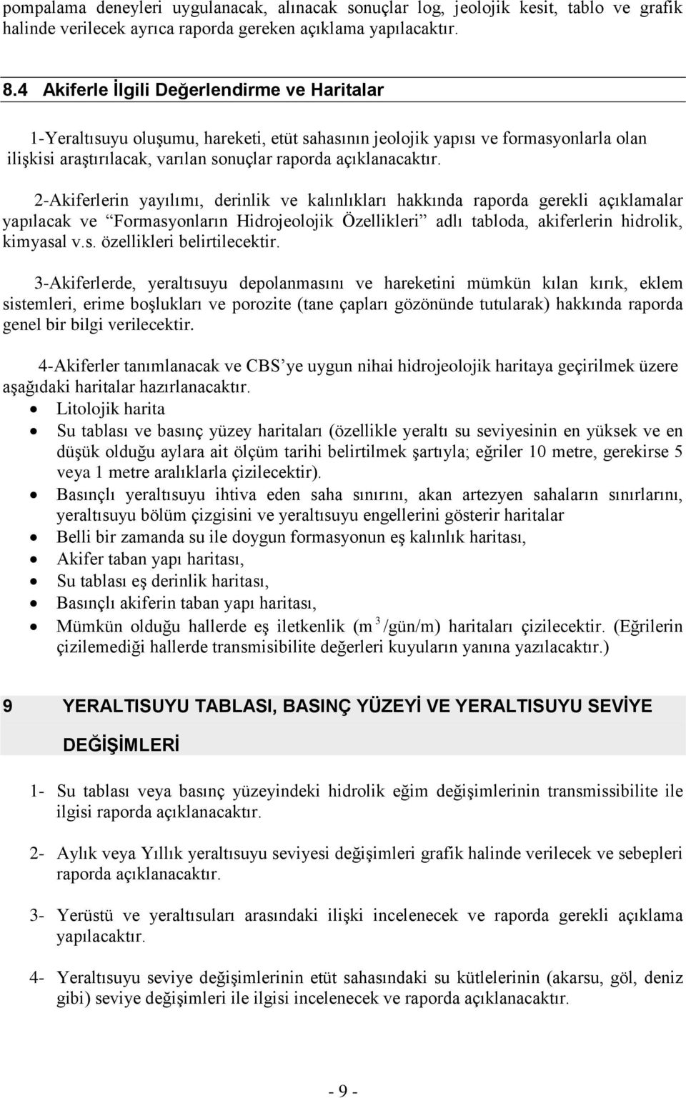 2-Akiferlerin yayılımı, derinlik ve kalınlıkları hakkında raporda gerekli açıklamalar yapılacak ve Formasyonların Hidrojeolojik Özellikleri adlı tabloda, akiferlerin hidrolik, kimyasal v.s. özellikleri belirtilecektir.