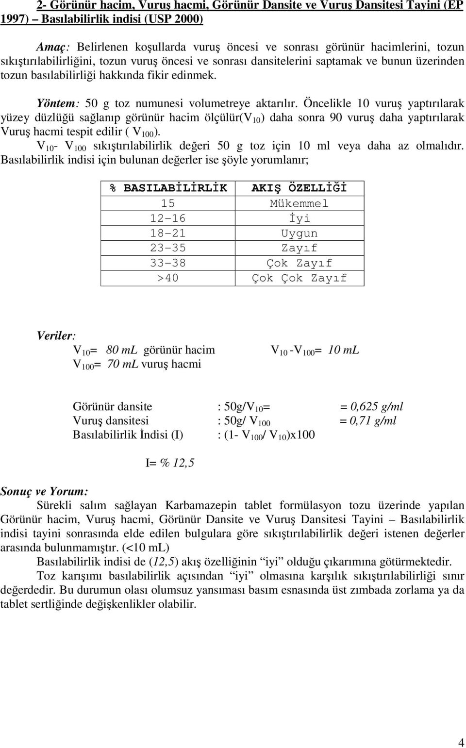 Öncelikle 10 vuruş yaptırılarak yüzey düzlüğü sağlanıp görünür hacim ölçülür(v 10 ) daha sonra 90 vuruş daha yaptırılarak Vuruş hacmi tespit edilir ( V 100 ).