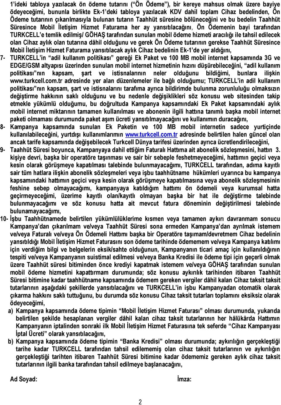 temlik edilmiş/ GÖHAŞ tarafından sunulan mobil ödeme hizmeti aracılığı ile tahsil edilecek olan Cihaz aylık olan tutarına dâhil olduğunu ve gerek Ön Ödeme tutarının gerekse Taahhüt Süresince Mobil