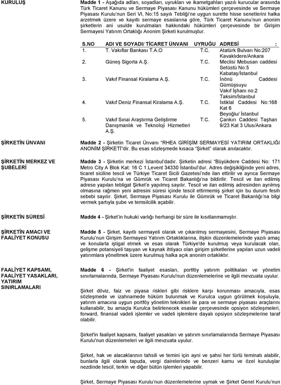 hükümleri çerçevesinde bir Girişim Sermayesi Yatırım Ortaklığı Anonim Şirketi kurulmuştur. S.NO ADI VE SOYADI/ TİCARET ÜNVANI UYRUĞU ADRESİ : 1. T. Vakıflar Bankası T.A.O T.C. Atatürk Bulvarı No:207 Kavaklıdere/Ankara 2.