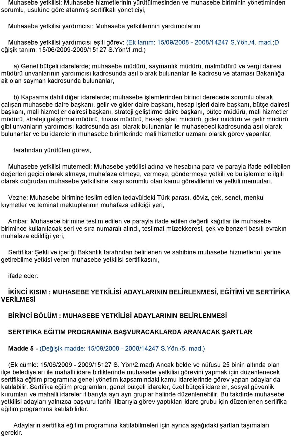 ) a) Genel bütçeli idarelerde; muhasebe müdürü, saymanlık müdürü, malmüdürü ve vergi dairesi müdürü unvanlarının yardımcısı kadrosunda asıl olarak bulunanlar ile kadrosu ve ataması Bakanlığa ait olan