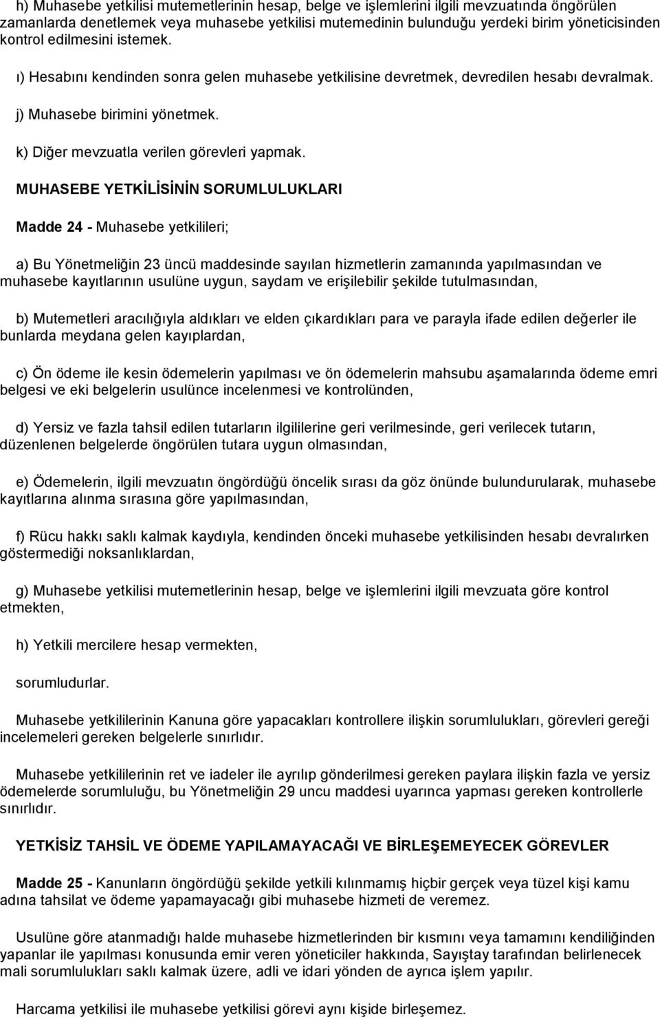 MUHASEBE YETKİLİSİNİN SORUMLULUKLARI Madde 24 - Muhasebe yetkilileri; a) Bu Yönetmeliğin 23 üncü maddesinde sayılan hizmetlerin zamanında yapılmasından ve muhasebe kayıtlarının usulüne uygun, saydam