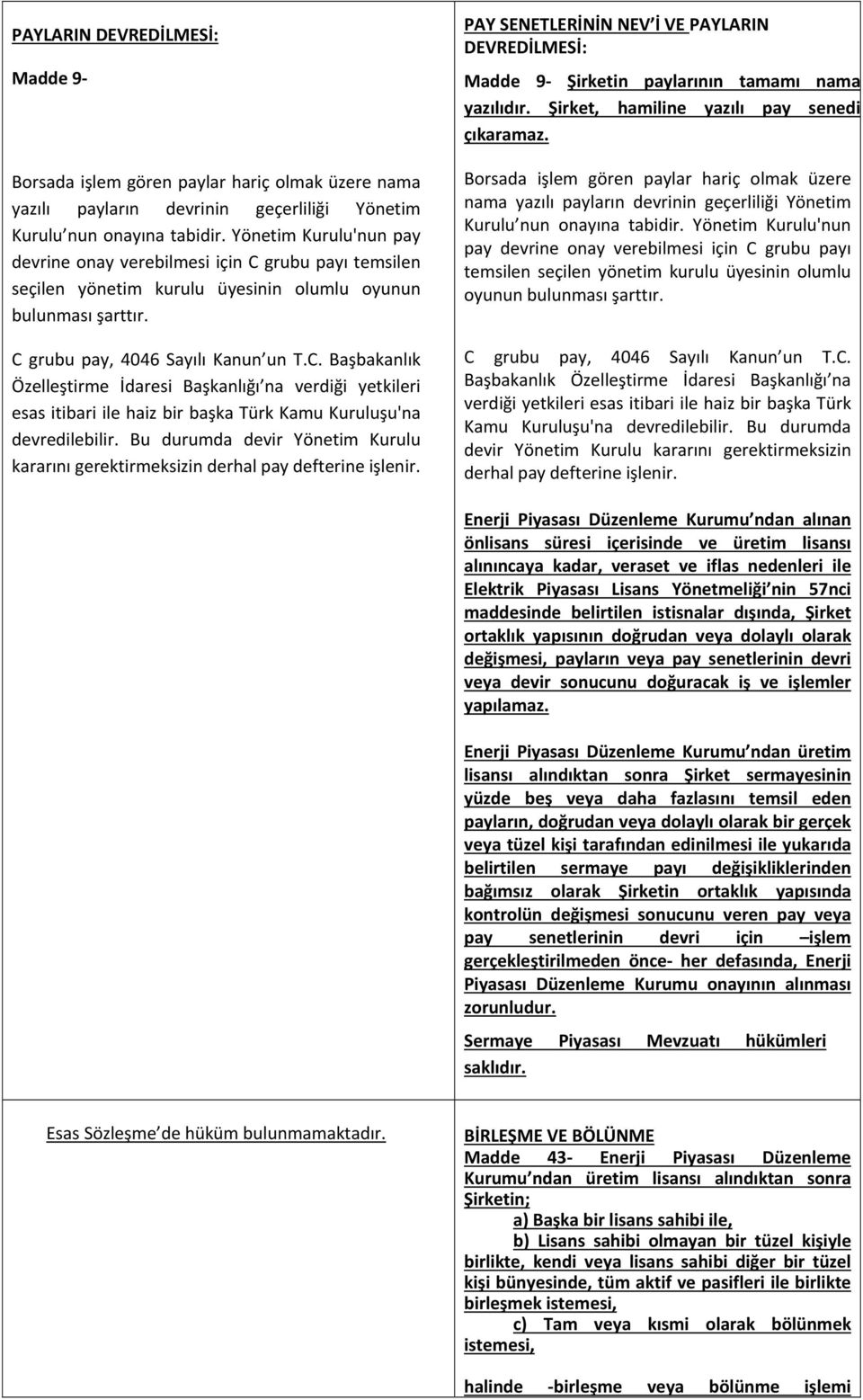 Bu durumda devir Yönetim Kurulu kararını gerektirmeksizin derhal pay defterine işlenir. PAY SENETLERİNİN NEV İ VE PAYLARIN DEVREDİLMESİ: Madde 9 Şirketin paylarının tamamı nama yazılıdır.