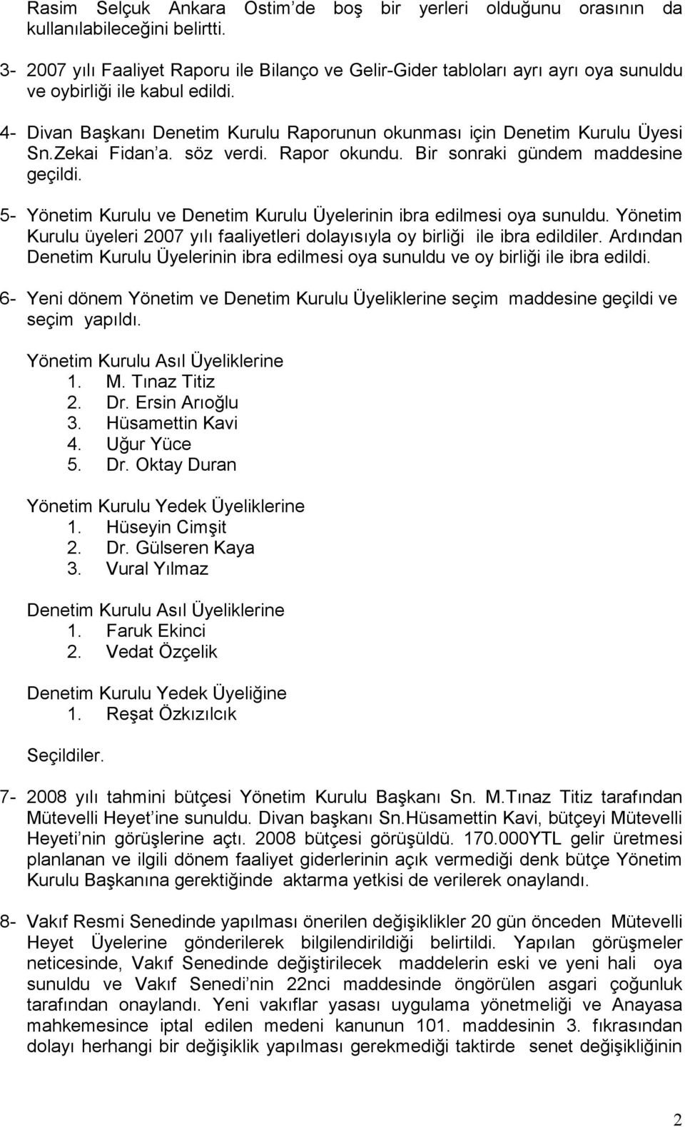 Zekai Fidan a. söz verdi. Rapor okundu. Bir sonraki gündem maddesine geçildi. 5- Yönetim Kurulu ve Denetim Kurulu Üyelerinin ibra edilmesi oya sunuldu.