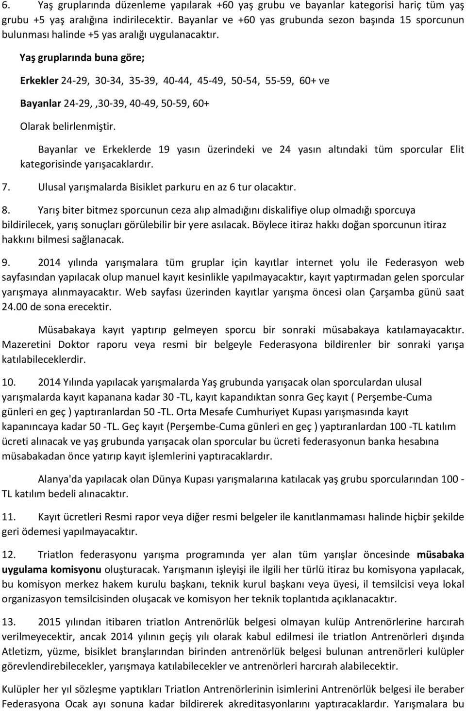 Yaş gruplarında buna göre; Erkekler 24-29, 30-34, 35-39, 40-44, 45-49, 50-54, 55-59, 60+ ve Bayanlar 24-29,,30-39, 40-49, 50-59, 60+ Olarak belirlenmiştir.