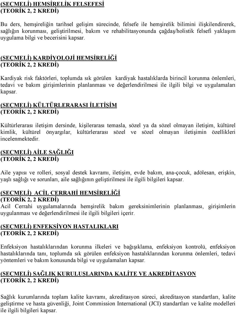 (SEÇMELİ) KARDİYOLOJİ HEMŞİRELİĞİ Kardiyak risk faktörleri, toplumda sık görülen kardiyak hastalıklarda birincil korunma önlemleri, tedavi ve bakım girişimlerinin planlanması ve değerlendirilmesi ile