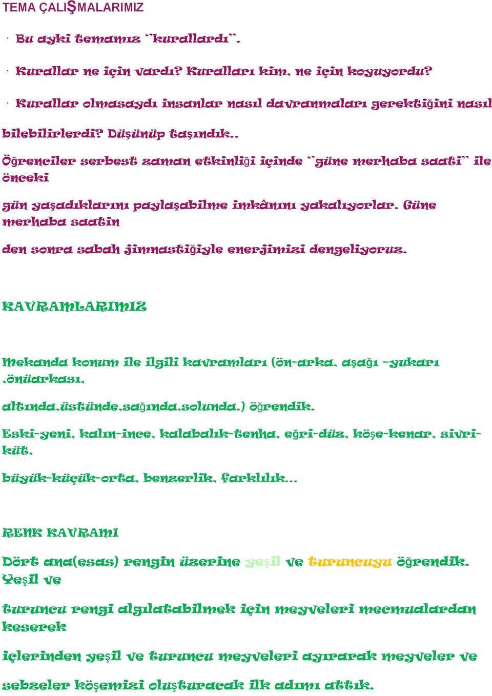 Güne merhaba saatin den sonra sabah jimnastiğiyle enerjimizi dengeliyoruz. KAVRAMLARIMIZ Mekanda konum ile ilgili kavramları (ön-arka, aşağı yukarı,önüarkası, altında,üstünde,sağında,solunda.