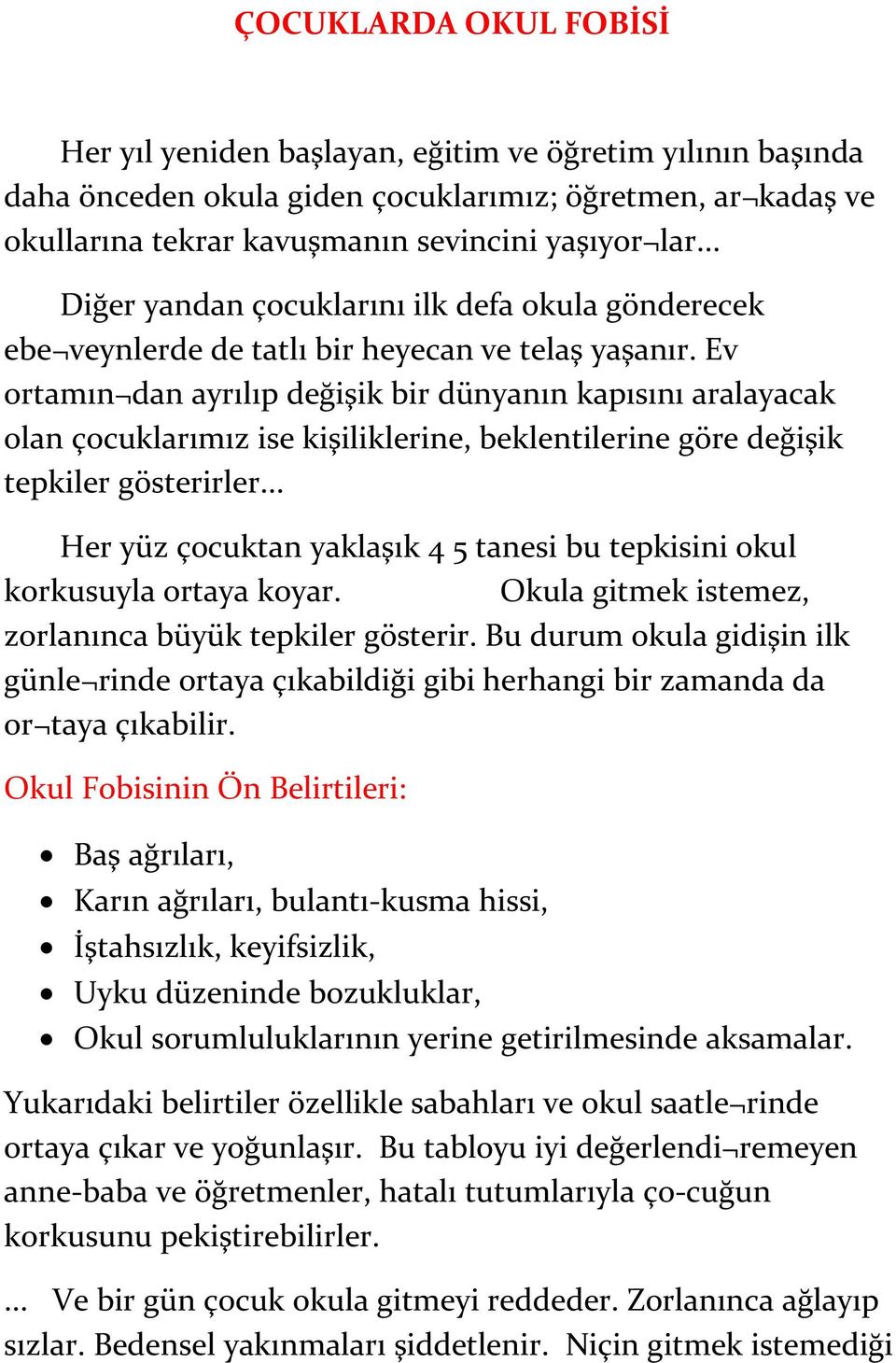 Ev ortamın dan ayrılıp değişik bir dünyanın kapısını aralayacak olan çocuklarımız ise kişiliklerine, beklentilerine göre değişik tepkiler gösterirler.