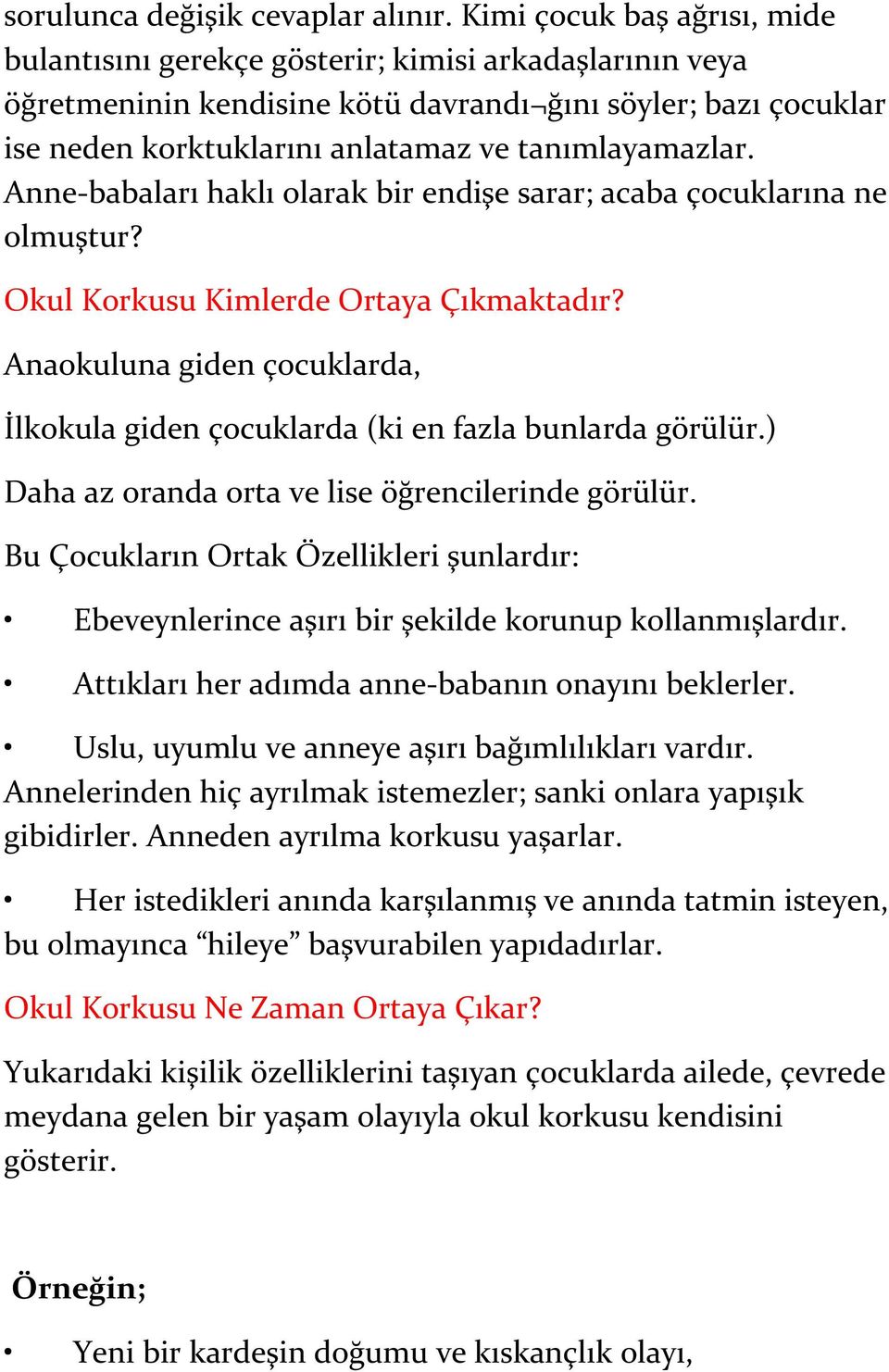 tanımlayamazlar. Anne-babaları haklı olarak bir endişe sarar; acaba çocuklarına ne olmuştur? Okul Korkusu Kimlerde Ortaya Çıkmaktadır?