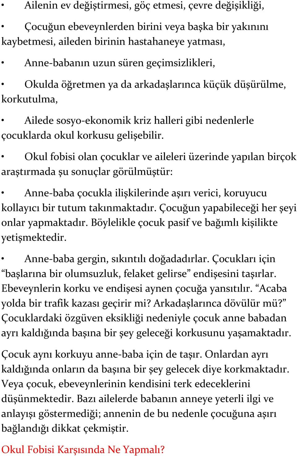 Okul fobisi olan çocuklar ve aileleri üzerinde yapılan birçok araştırmada şu sonuçlar görülmüştür: Anne-baba çocukla ilişkilerinde aşırı verici, koruyucu kollayıcı bir tutum takınmaktadır.