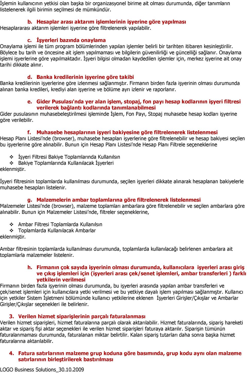 Böylece bu tarih ve öncesine ait işlem yapılmaması ve bilgilerin güvenilirliği ve güncelliği sağlanır. Onaylama işlemi işyerlerine göre yapılmaktadır.