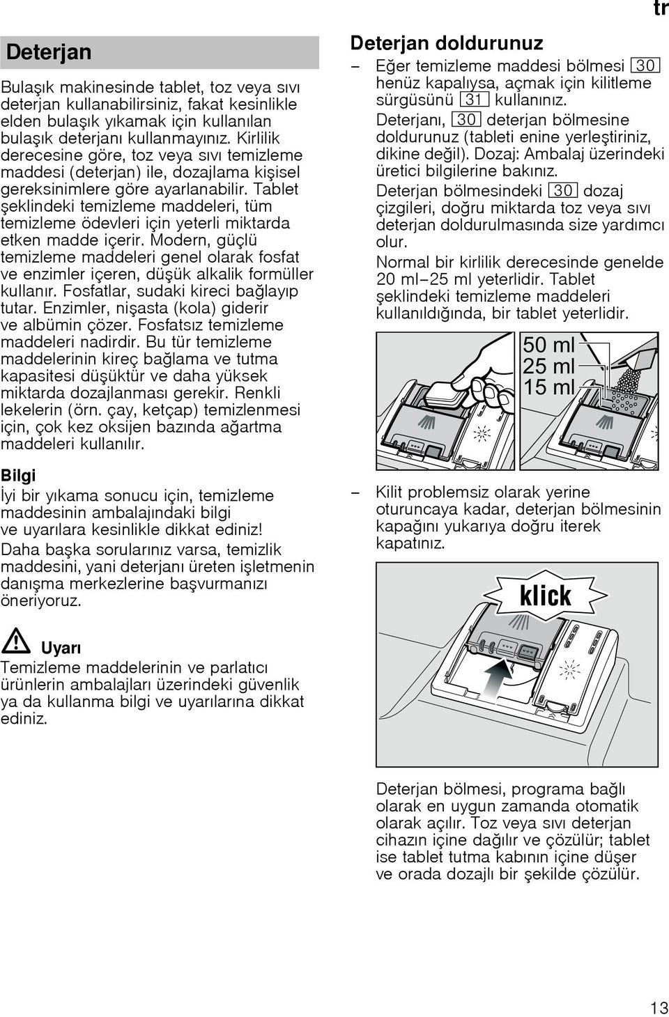 Tablet eklindeki temizleme maddeleri, tüm temizleme ödevleri için yeterli miktarda etken madde içerir.