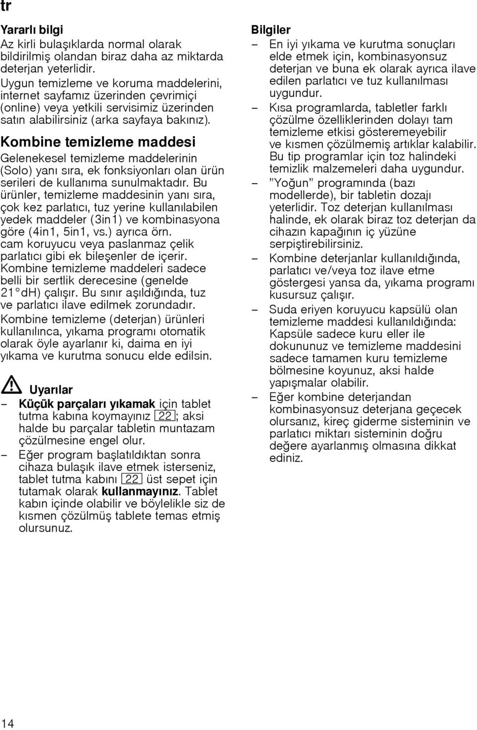 Kombine temizleme maddesi Gelenekesel temizleme maddelerinin (Solo) yanı sıra, ek fonksiyonları olan ürün serileri de kullanıma sunulmaktadır.