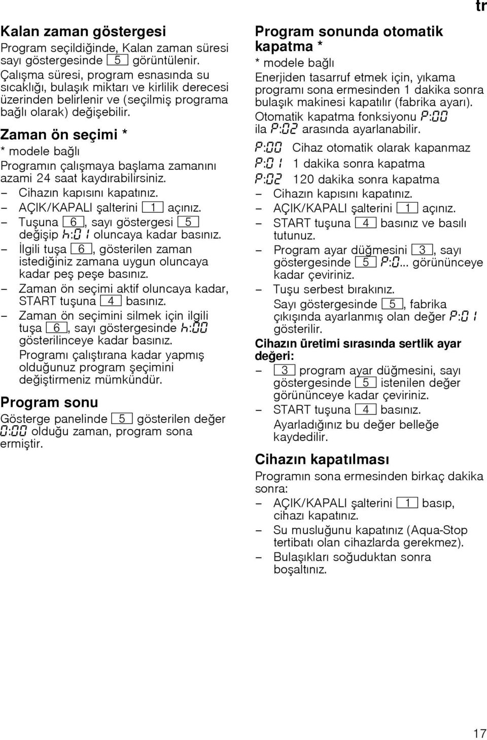 Zaman ön seçimi * *modele balı Programın çalımaya balama zamanını azami 24 saat kaydırabilirsiniz. Cihazın kapısını kapatınız. AÇIK/KAPALI alterini ( açınız.