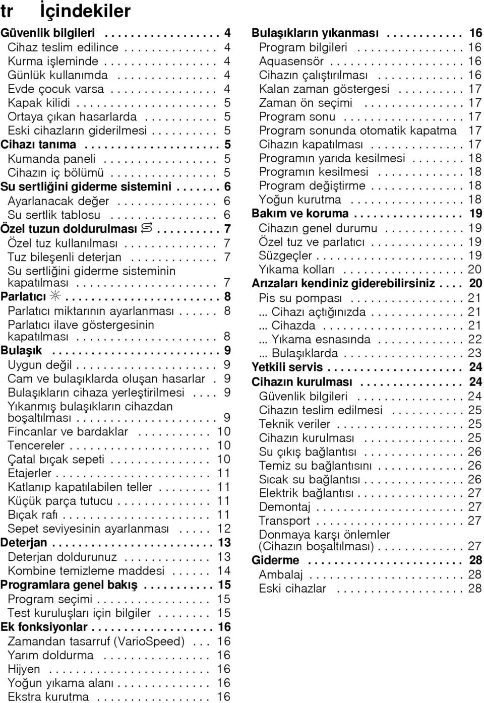 ............... 5 Su sertliini giderme sistemini....... 6 Ayarlanacak deer............... 6 Su sertlik tablosu................ 6 Özel tuzun doldurulması $.......... 7 Özel tuz kullanılması.