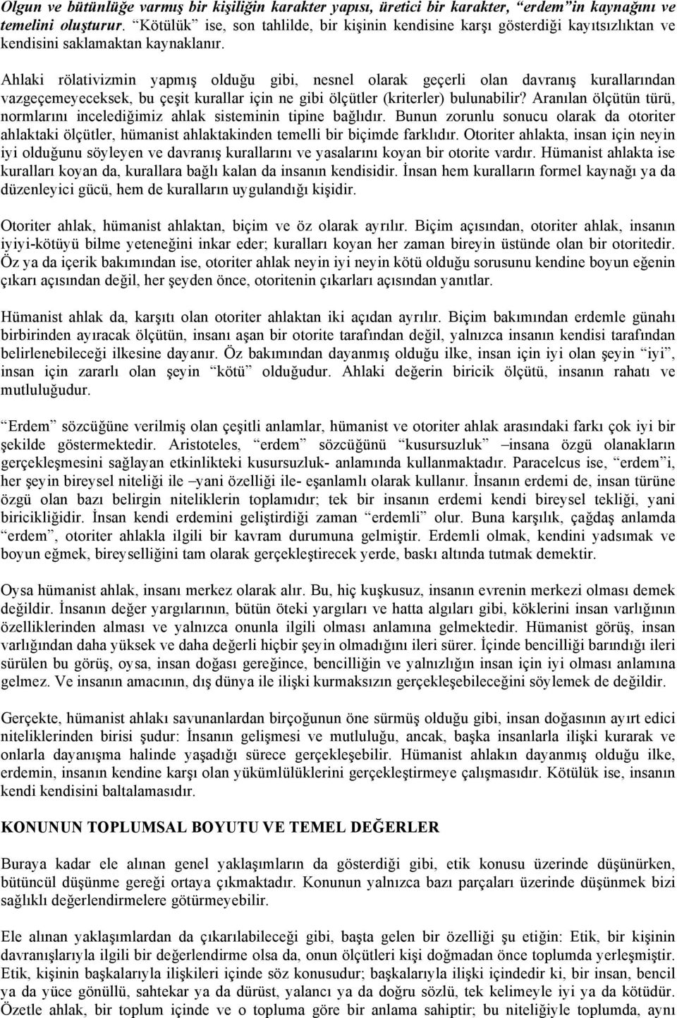 Ahlaki rölativizmin yapmış olduğu gibi, nesnel olarak geçerli olan davranış kurallarından vazgeçemeyeceksek, bu çeşit kurallar için ne gibi ölçütler (kriterler) bulunabilir?