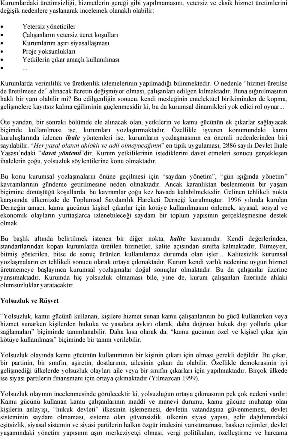 O nedenle hizmet üretilse de üretilmese de alınacak ücretin değişmiyor olması, çalışanları edilgen kılmaktadır. Buna sığınılmasının haklı bir yanı olabilir mi?