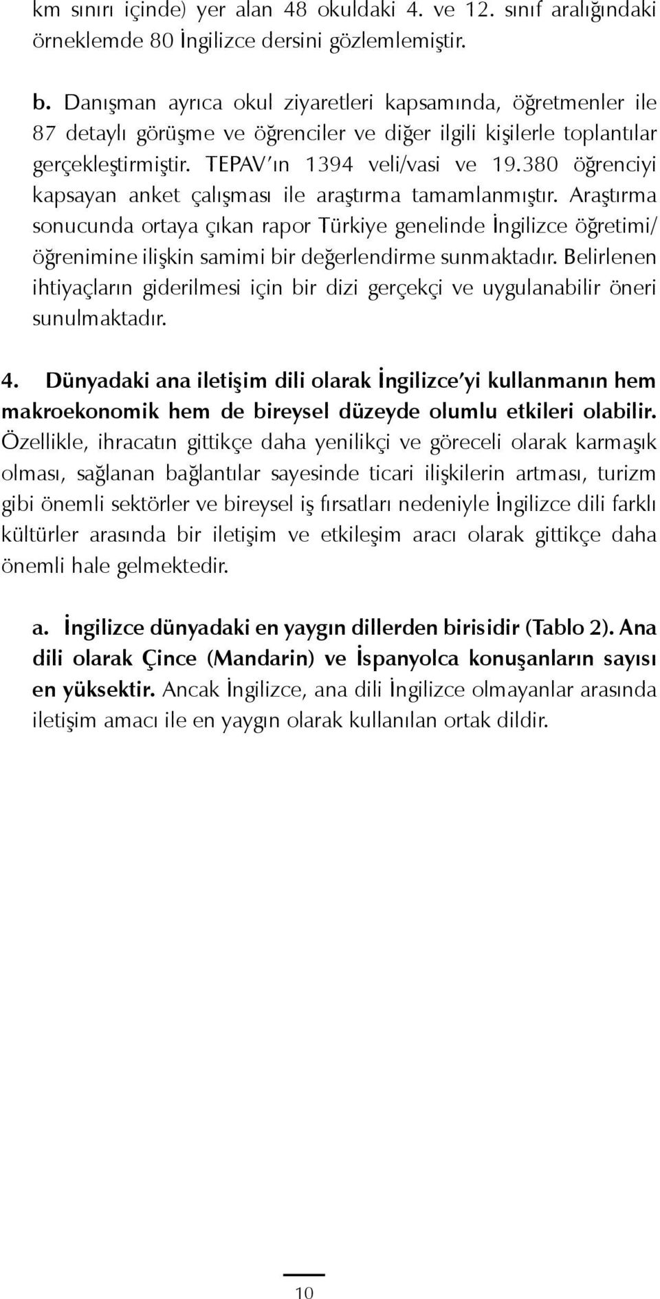 380 öğrenciyi kapsayan anket çalışması ile araştırma tamamlanmıştır.