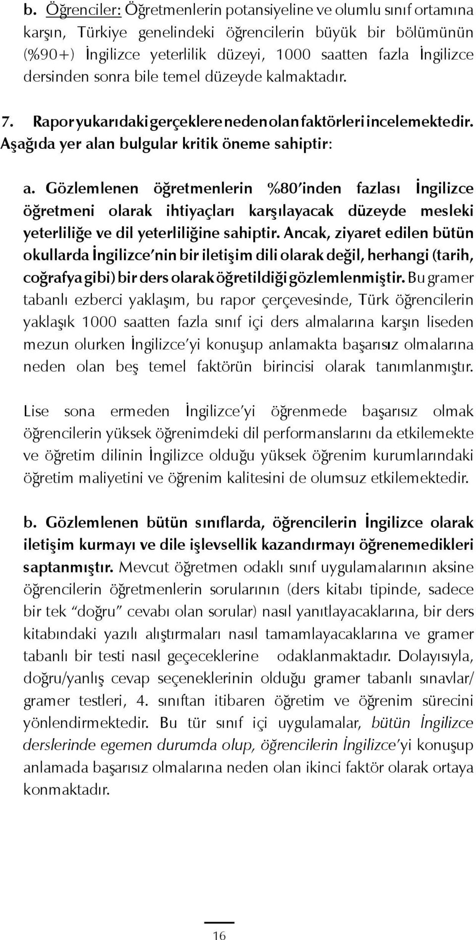 Gözlemlenen öğretmenlerin %80 inden fazlası İngilizce öğretmeni olarak ihtiyaçları karşılayacak düzeyde mesleki yeterliliğe ve dil yeterliliğine sahiptir.