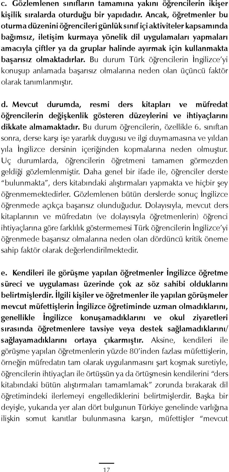 için kullanmakta başarısız olmaktadırlar. Bu durum Türk öğrencilerin İngilizce yi konuşup anlamada başarısız olmalarına neden olan üçüncü faktör olarak tanımlanmıştır. d. Mevcut durumda, resmi ders kitapları ve müfredat öğrencilerin değişkenlik gösteren düzeylerini ve ihtiyaçlarını dikkate almamaktadır.