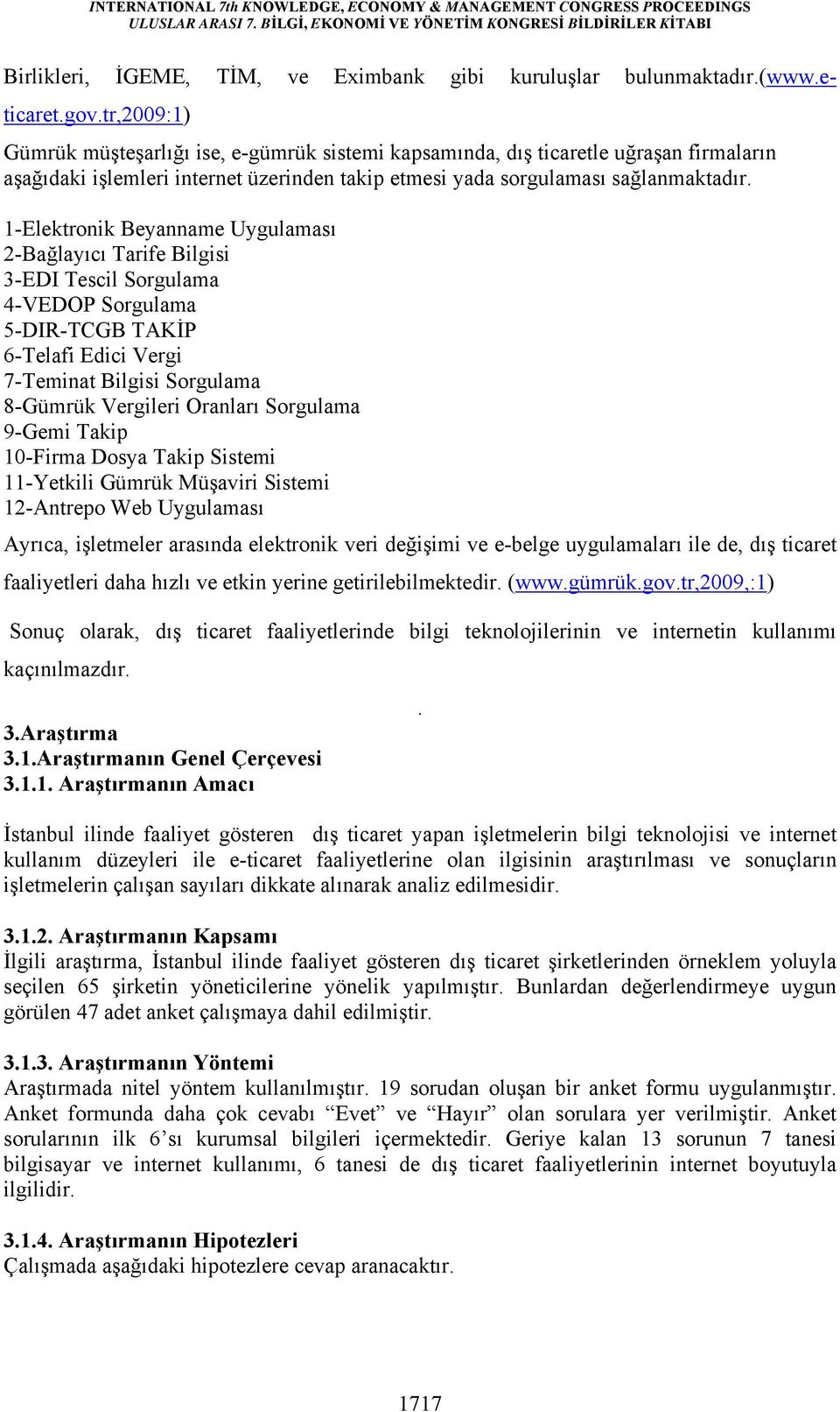 1-Elektronik Beyanname Uygulaması 2-Bağlayıcı Tarife Bilgisi 3-EDI Tescil Sorgulama 4-VEDOP Sorgulama 5-DIR-TCGB TAKİP 6-Telafi Edici Vergi 7-Teminat Bilgisi Sorgulama 8-Gümrük Vergileri Oranları