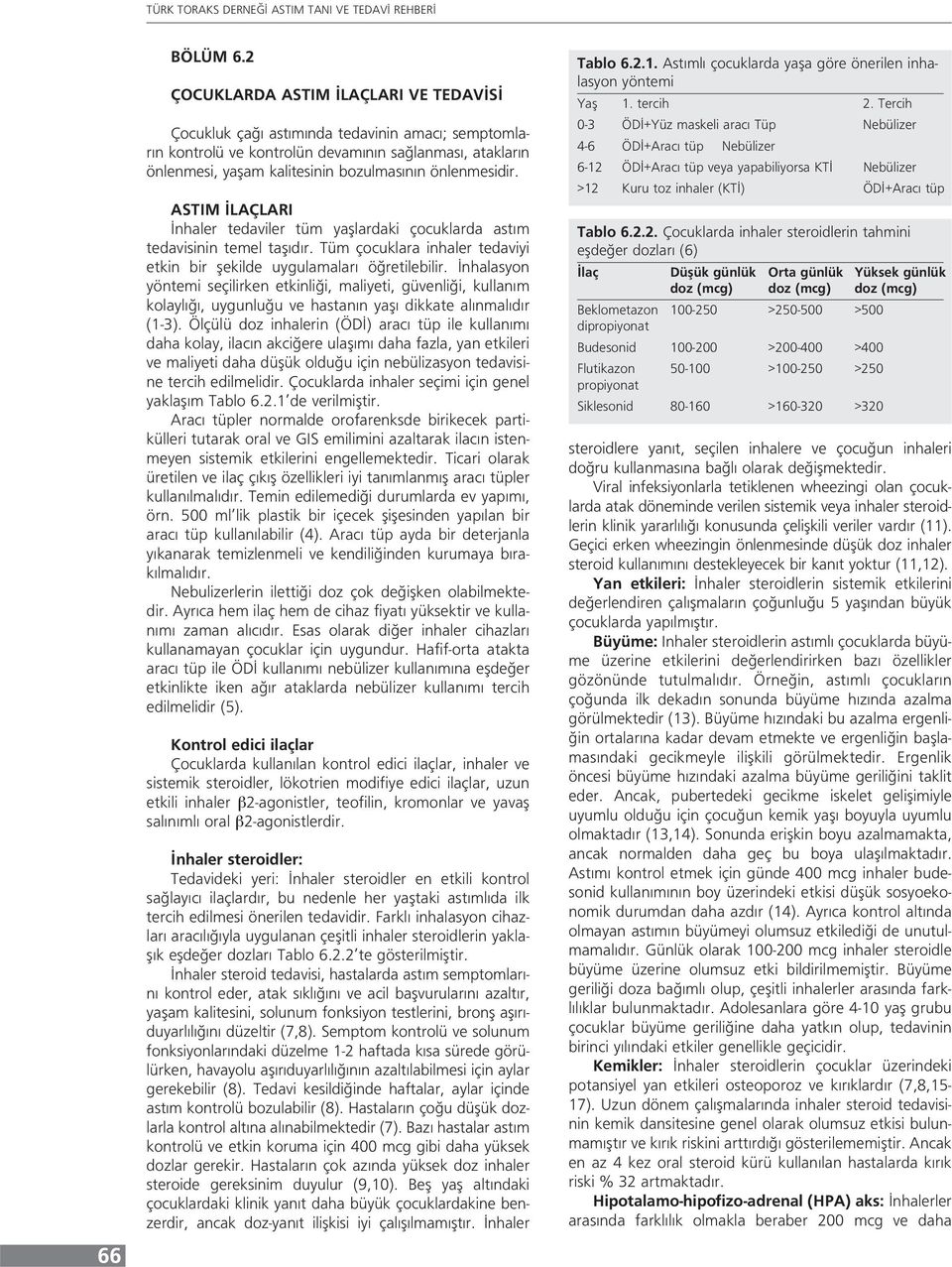 önlenmesidir. ASTIM İLAÇLARI İnhaler tedaviler tüm yaşlardaki çocuklarda astım tedavisinin temel taşıdır. Tüm çocuklara inhaler tedaviyi etkin bir şekilde uygulamaları öğretilebilir.