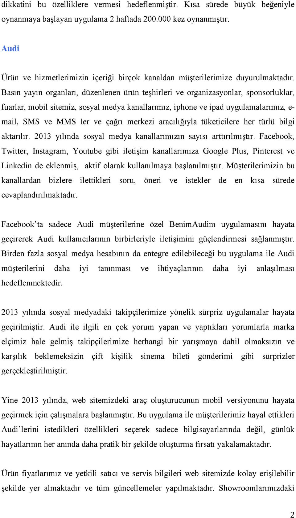 Basın yayın organları, düzenlenen ürün teşhirleri ve organizasyonlar, sponsorluklar, fuarlar, mobil sitemiz, sosyal medya kanallarımız, iphone ve ipad uygulamalarımız, e- mail, SMS ve MMS ler ve