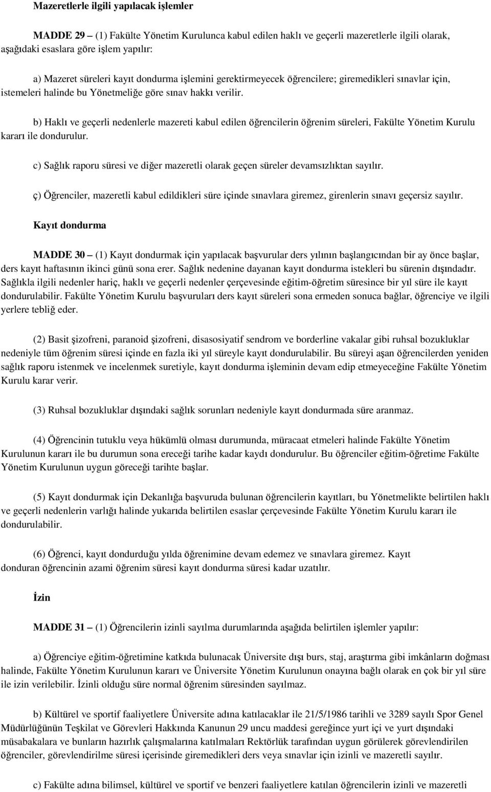 b) Haklı ve geçerli nedenlerle mazereti kabul edilen öğrencilerin öğrenim süreleri, Fakülte Yönetim Kurulu kararı ile dondurulur.