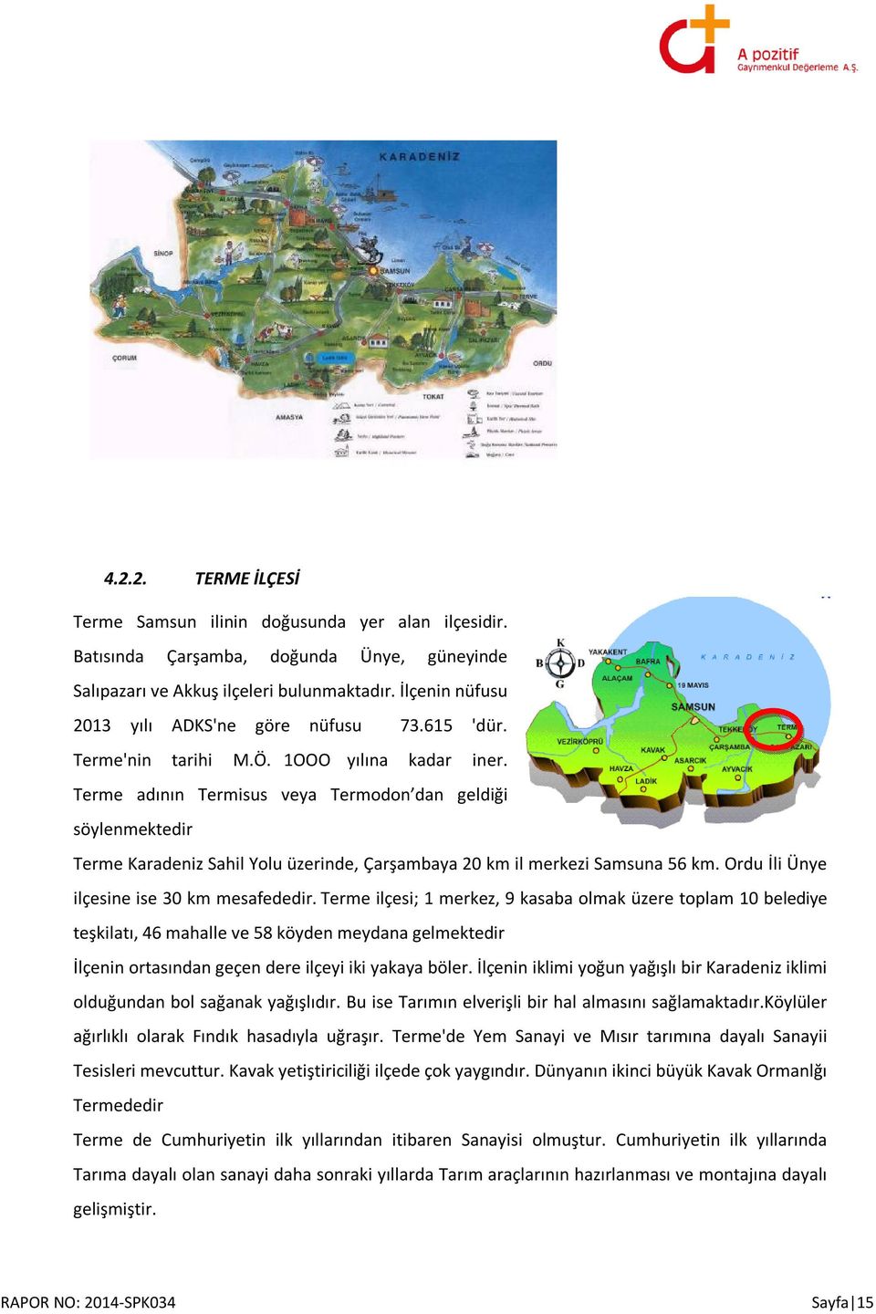 Terme adının Termisus veya Termodon dan geldiği söylenmektedir Terme Karadeniz Sahil Yolu üzerinde, Çarşambaya 20 km il merkezi Samsuna 56 km. Ordu İli Ünye ilçesine ise 30 km mesafededir.