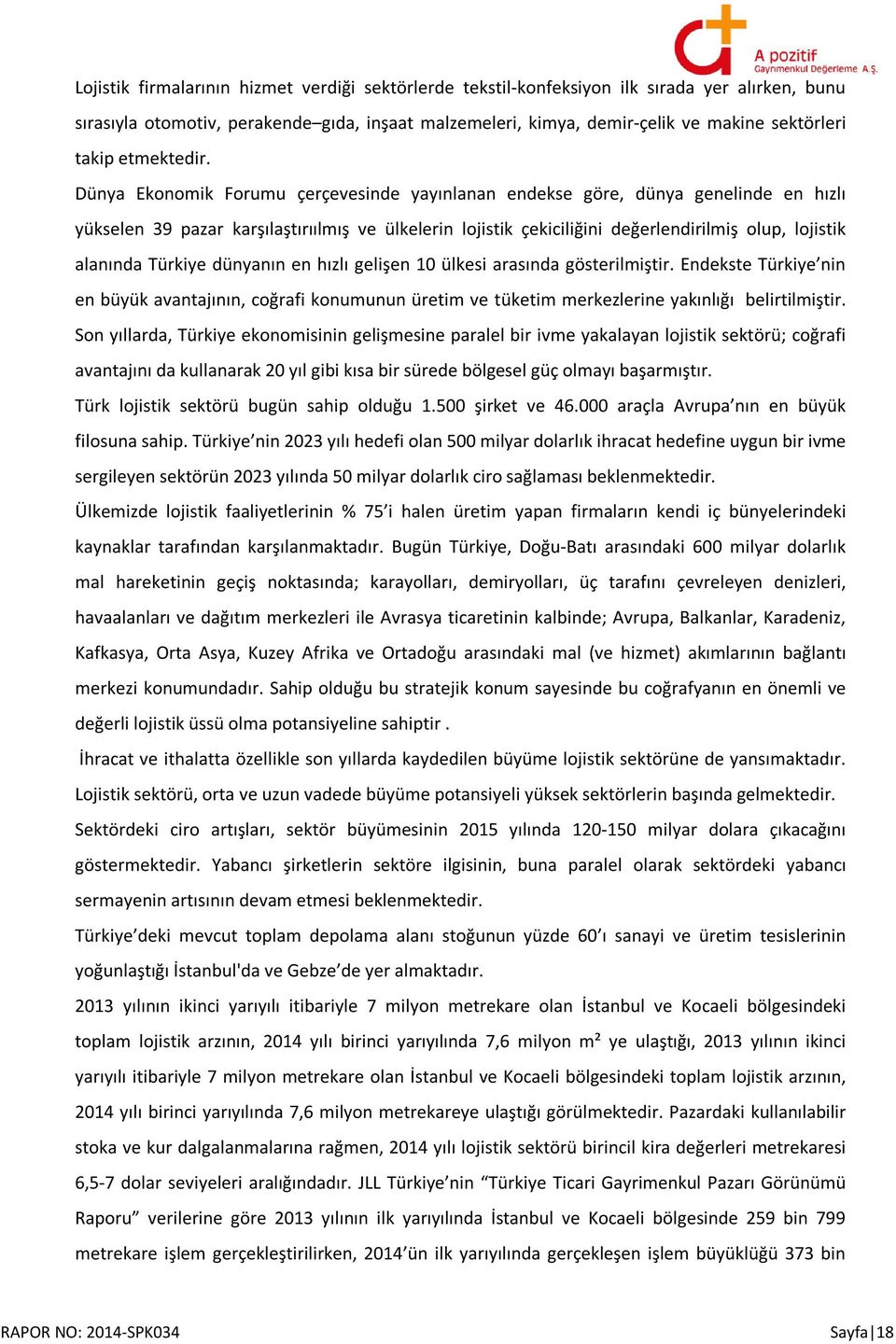 Dünya Ekonomik Forumu çerçevesinde yayınlanan endekse göre, dünya genelinde en hızlı yükselen 39 pazar karşılaştırıılmış ve ülkelerin lojistik çekiciliğini değerlendirilmiş olup, lojistik alanında