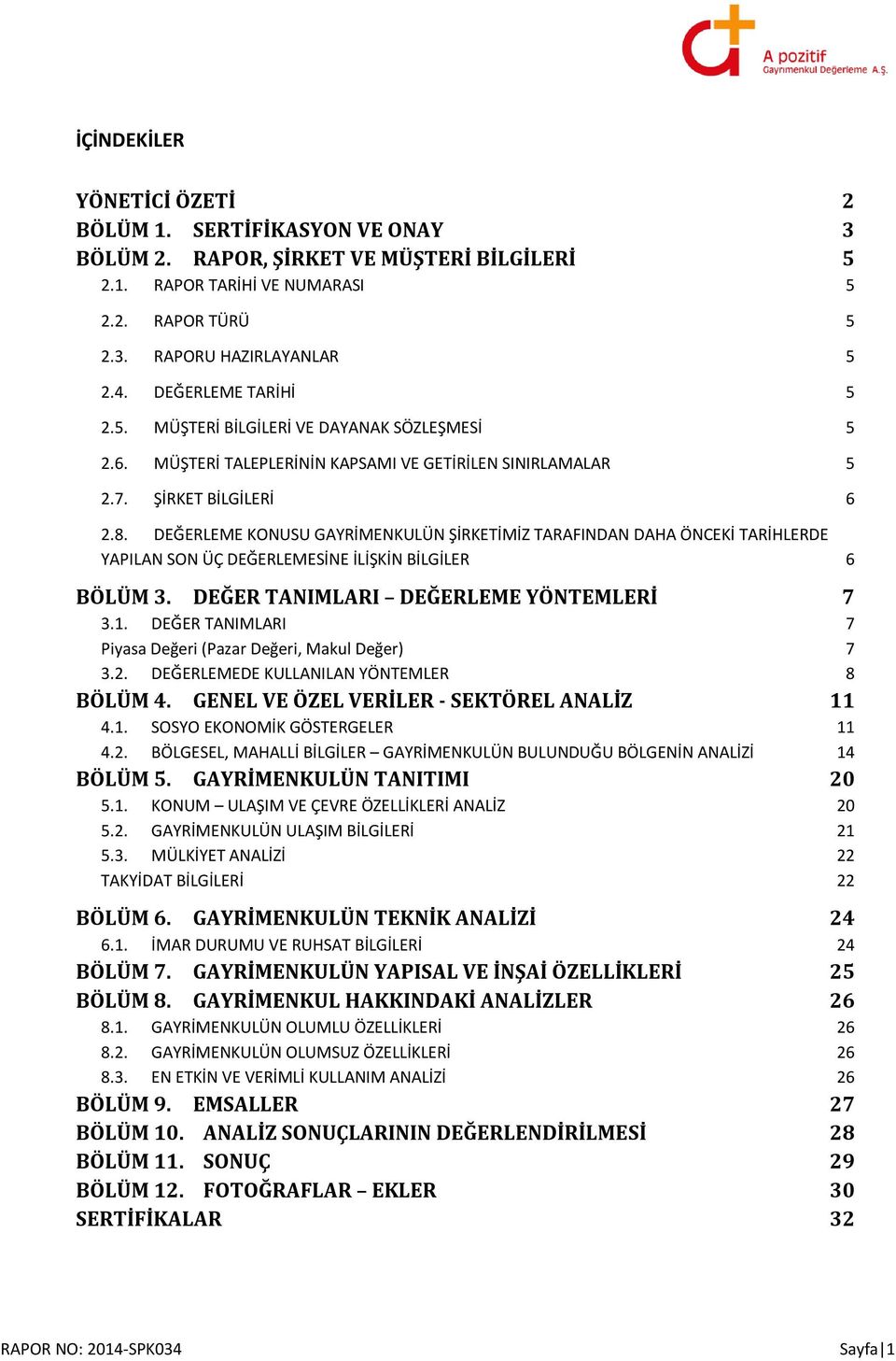 DEĞERLEME KONUSU GAYRİMENKULÜN ŞİRKETİMİZ TARAFINDAN DAHA ÖNCEKİ TARİHLERDE YAPILAN SON ÜÇ DEĞERLEMESİNE İLİŞKİN BİLGİLER 6 BÖLÜM 3. DEĞER TANIMLARI DEĞERLEME YÖNTEMLERİ 7 3.1.