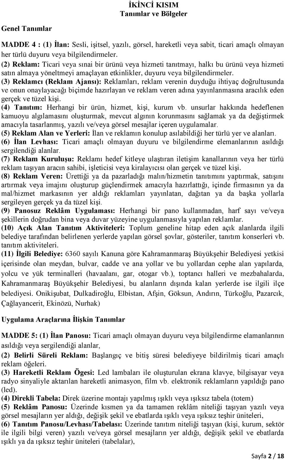 (3) Reklamcı (Reklam Ajansı): Reklamları, reklam verenin duyduğu ihtiyaç doğrultusunda ve onun onaylayacağı biçimde hazırlayan ve reklam veren adına yayınlanmasına aracılık eden gerçek ve tüzel kişi.