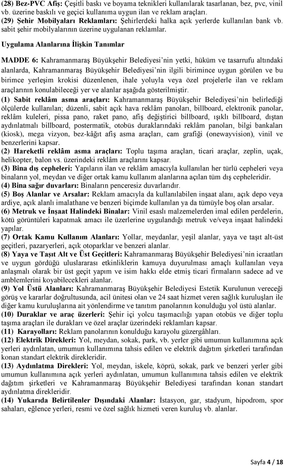 Uygulama Alanlarına İlişkin Tanımlar MADDE 6: Kahramanmaraş Büyükşehir Belediyesi nin yetki, hüküm ve tasarrufu altındaki alanlarda, Kahramanmaraş Büyükşehir Belediyesi nin ilgili birimince uygun