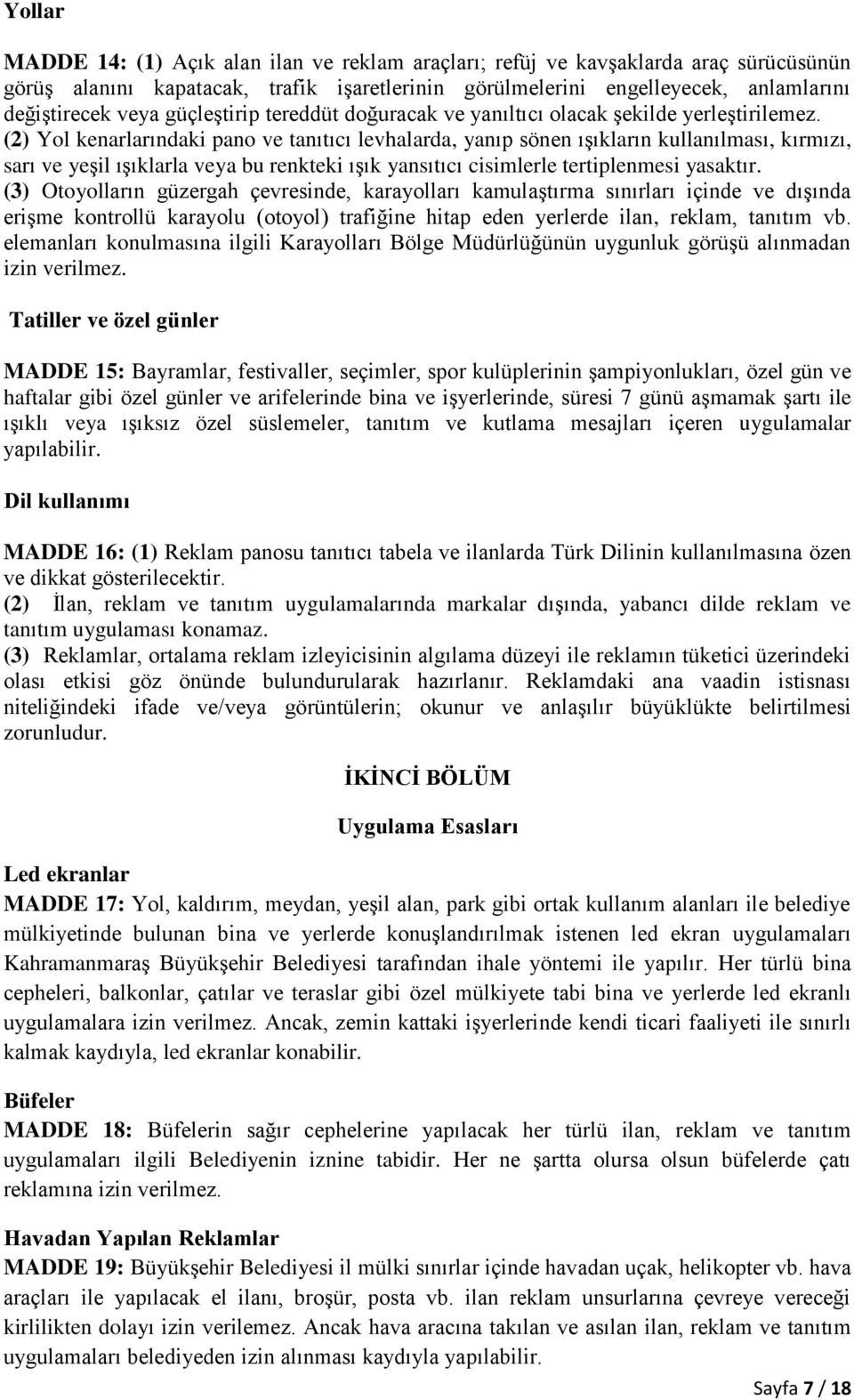 (2) Yol kenarlarındaki pano ve tanıtıcı levhalarda, yanıp sönen ışıkların kullanılması, kırmızı, sarı ve yeşil ışıklarla veya bu renkteki ışık yansıtıcı cisimlerle tertiplenmesi yasaktır.