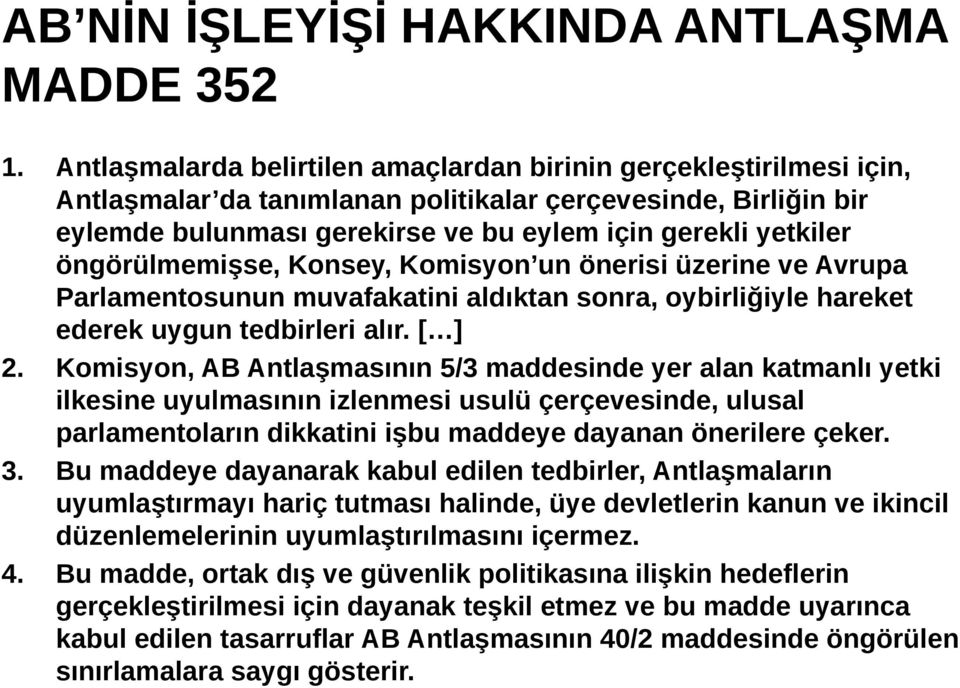 öngörülmemişse, Konsey, Komisyon un önerisi üzerine ve Avrupa Parlamentosunun muvafakatini aldıktan sonra, oybirliğiyle hareket ederek uygun tedbirleri alır. [ ] 2.