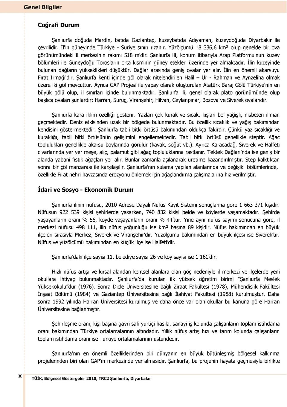 anl urfa ili, konum itibar yla Arap Platformu'nun kuzey bölümleri ile Güneydo u Toroslar n orta k sm n n güney etekleri üzerinde yer almaktad r. lin kuzeyinde bulunan da lar n yükseklikleri dü üktür.