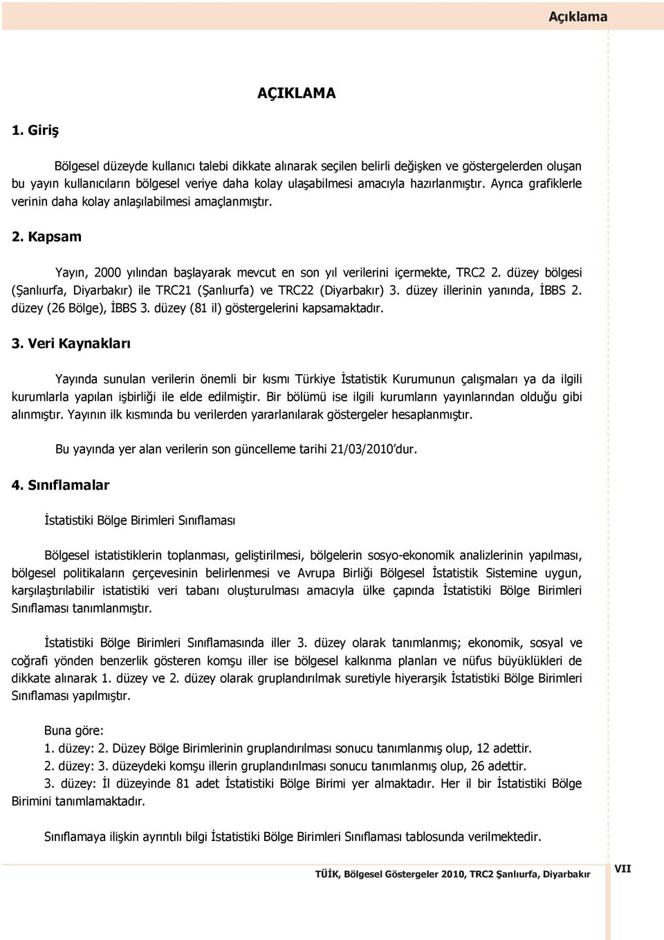 Ayr ca grafiklerle verinin daha kolay anla labilmesi amaçlanm t r. 2. Kapsam Yay n, 2000 y l ndan ba layarak mevcut en son y l verilerini içermekte, TRC2 2.