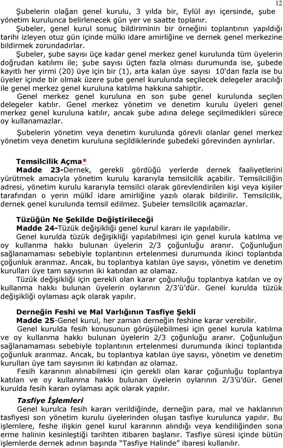 Şubeler, şube sayısı üçe kadar genel merkez genel kurulunda tüm üyelerin doğrudan katılımı ile; şube sayısı üçten fazla olması durumunda ise, şubede kayıtlı her yirmi (20) üye için bir (1), arta